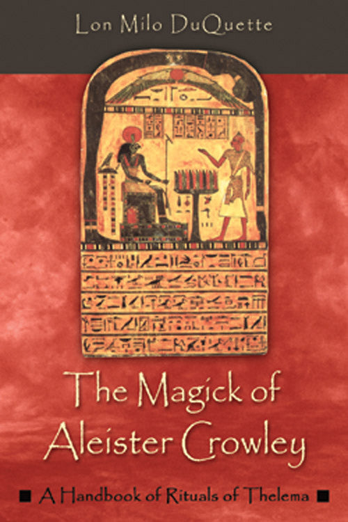 The Magick of Aleister Crowley: A Handbook of Rituals of Thelema by Lon Milo DuQuette