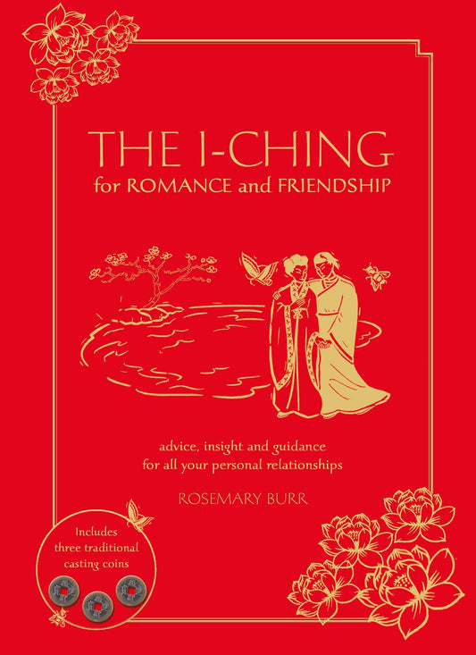 The I-Ching for Romance and Friendship: Advice, Insight, and Guidance for All Your Personal Relationships by Rosemary Burr